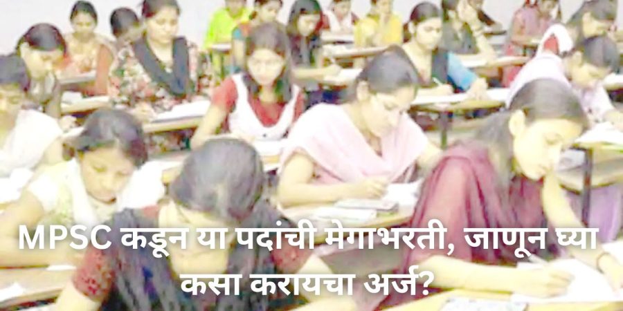 MPSC कडून या पदांची मेगाभरती, जाणून घ्या कसा करायचा अर्ज?