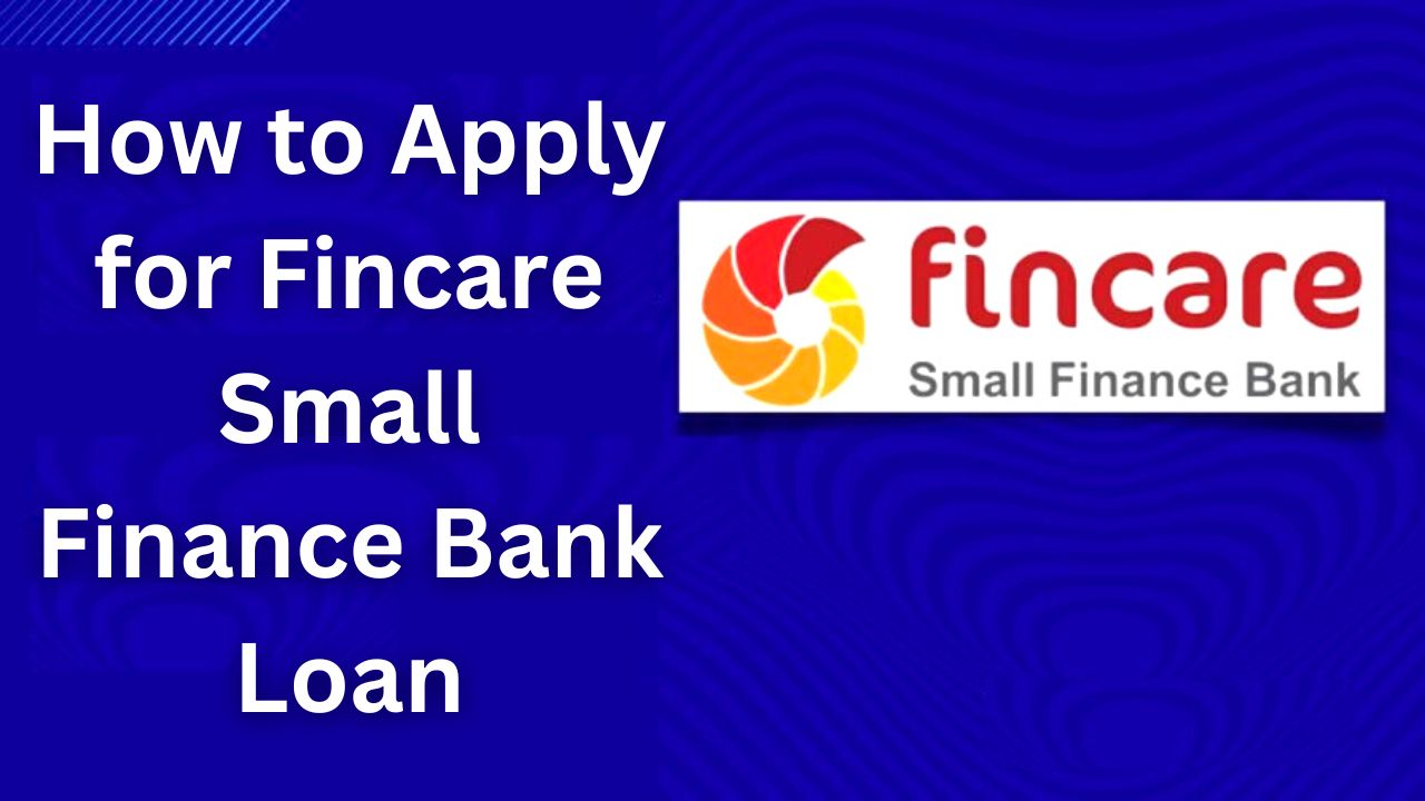 How to Apply for Fincare Small Finance Bank Loan