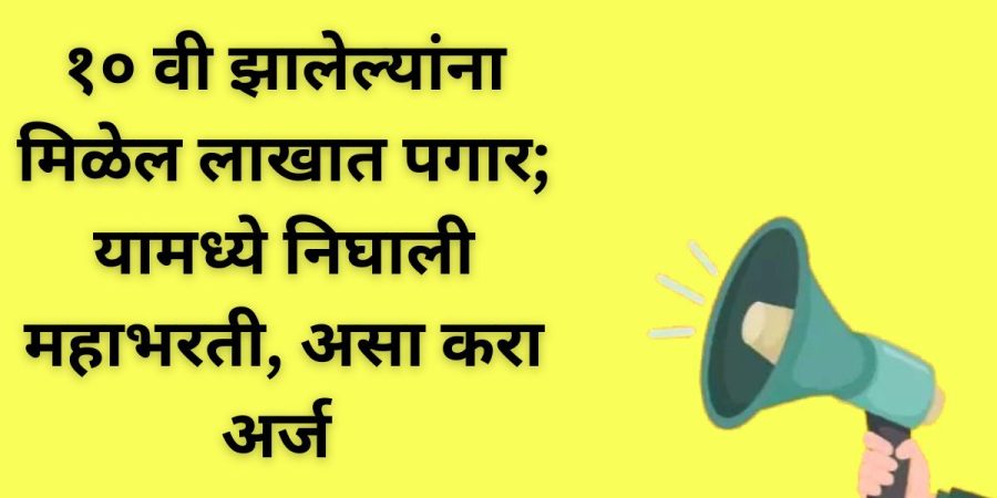 १० वी झालेल्यांना मिळेल लाखात पगार; यामध्ये निघाली महाभरती, असा करा अर्ज